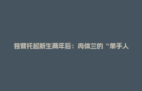 独臂托起新生两年后：冉体兰的“单手人生”和人间烟火