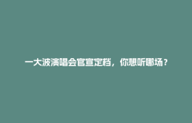 一大波演唱会官宣定档，你想听哪场？