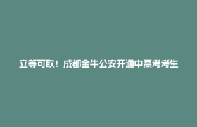 立等可取！成都金牛公安开通中高考考生“居民身份证办理绿色通道”