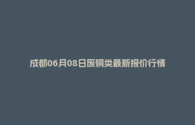 成都06月08日废铜类最新报价行情