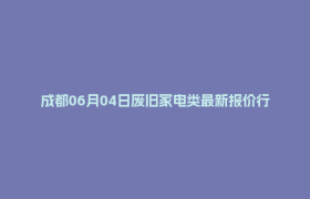 成都06月04日废旧家电类最新报价行情
