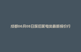 成都06月08日废旧家电类最新报价行情