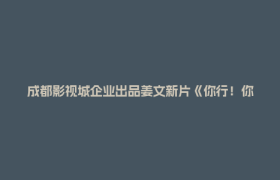 成都影视城企业出品姜文新片《你行！你上》定档，马丽、雷佳音、葛优等出演