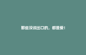 那些没说出口的，都是爱！