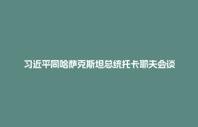 习近平同哈萨克斯坦总统托卡耶夫会谈