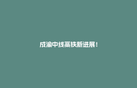 成渝中线高铁新进展！