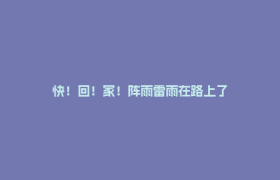 快！回！家！阵雨雷雨在路上了