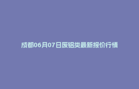 成都06月07日废铝类最新报价行情