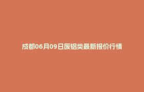 成都06月09日废铝类最新报价行情