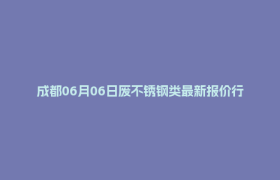 成都06月06日废不锈钢类最新报价行情