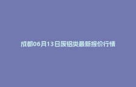 成都06月13日废铝类最新报价行情