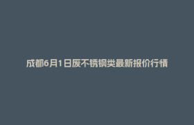 成都6月1日废不锈钢类最新报价行情