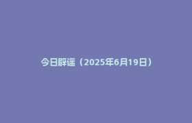 今日辟谣（2025年6月19日）