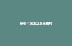 成都市属国企最新招聘