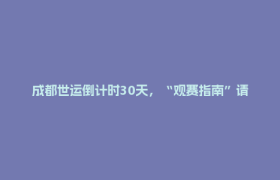 成都世运倒计时30天，“观赛指南”请查收！