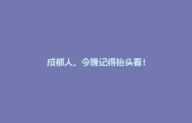 成都人，今晚记得抬头看！