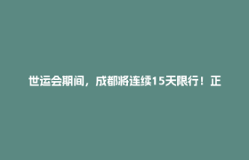 世运会期间，成都将连续15天限行！正在征求意见→