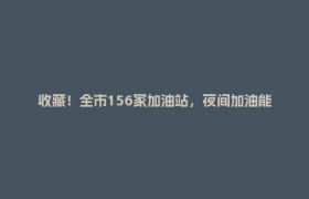 收藏！全市156家加油站，夜间加油能省钱→