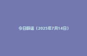 今日辟谣（2025年7月14日）