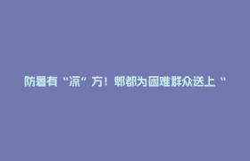 防暑有“凉”方！郫都为困难群众送上“清凉大礼包”