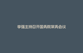 李强主持召开国务院常务会议