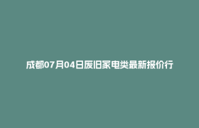 成都07月04日废旧家电类最新报价行情