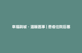 幸福鹃城·温暖医事 | 患者住院后塞给医生一个信封……