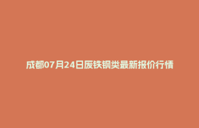 成都07月24日废铁钢类最新报价行情