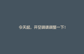 今天起，开空调请调整一下！