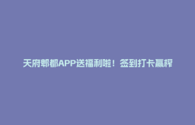 天府郫都APP送福利啦！签到打卡赢榨汁机、奶茶券等清凉好礼！