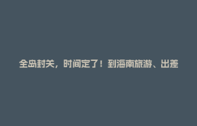 全岛封关，时间定了！到海南旅游、出差有变化吗？