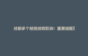 成都多个航班或将取消！重要提醒→