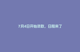 7月4日开始录取，日程来了