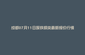 成都07月11日废铁钢类最新报价行情