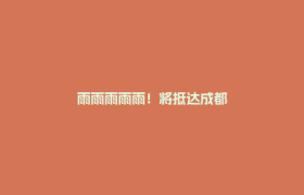 雨雨雨雨雨！将抵达成都