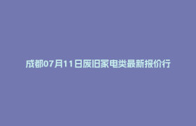 成都07月11日废旧家电类最新报价行情