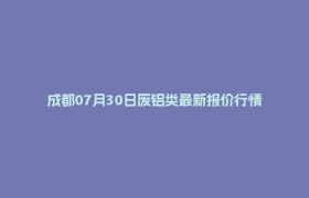 成都07月30日废铝类最新报价行情