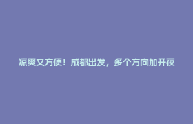 凉爽又方便！成都出发，多个方向加开夜间动车