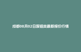 成都08月02日废铝类最新报价行情