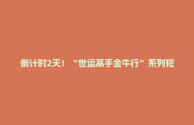倒计时2天！“世运高手金牛行”系列短视频第二集上线→