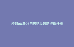 成都08月06日废铝类最新报价行情