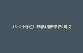 3510个学位！郫都4所新学校9月投用→