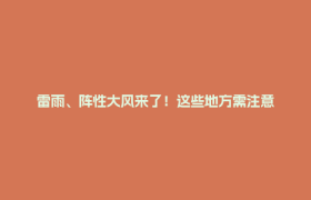 雷雨、阵性大风来了！这些地方需注意