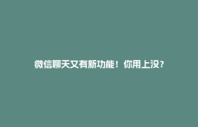 微信聊天又有新功能！你用上没？