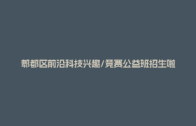 郫都区前沿科技兴趣/竞赛公益班招生啦