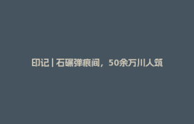 印记 | 石碾弹痕间，50余万川人筑起抗战“空中生命线”