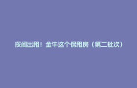 按间出租！金牛这个保租房（第二批次）即将登记→