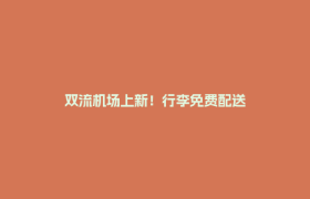 双流机场上新！行李免费配送