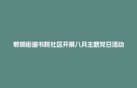 郫筒街道书院社区开展八月主题党日活动
