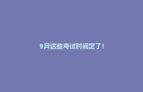 9月这些考试时间定了！
